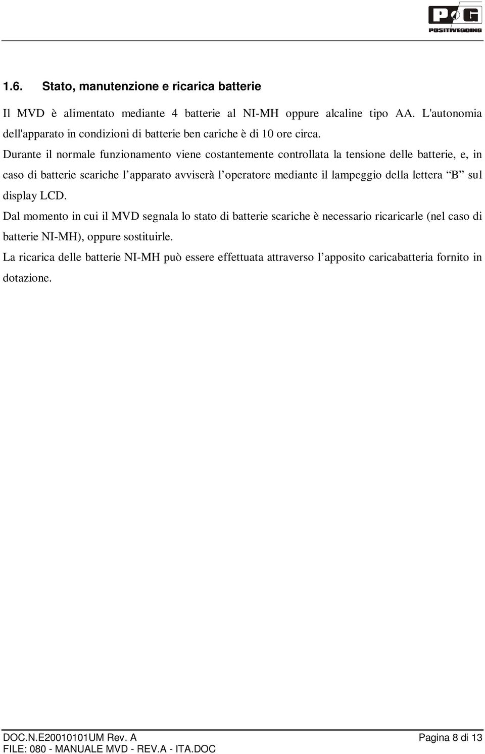 Durante il normale funzionamento viene costantemente controllata la tensione delle batterie, e, in caso di batterie scariche l apparato avviserà l operatore mediante il