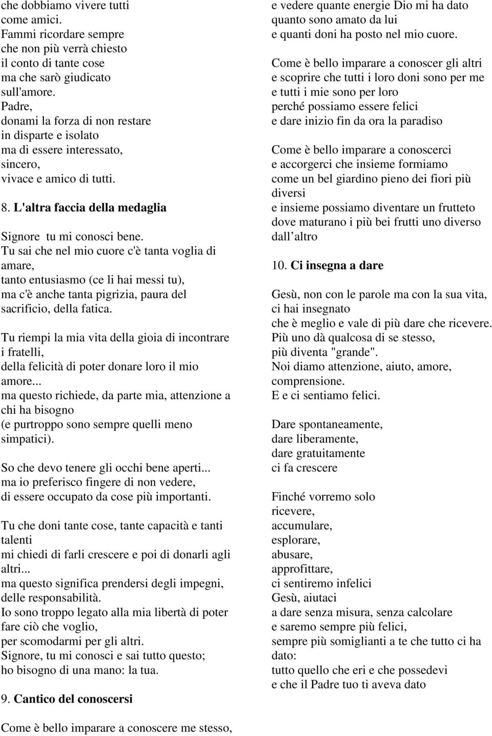 Tu sai che nel mio cuore c'è tanta voglia di amare, tanto entusiasmo (ce li hai messi tu), ma c'è anche tanta pigrizia, paura del sacrificio, della fatica.