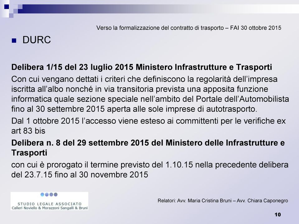 Automobilista fino al 30 settembre 2015 aperta alle sole imprese di autotrasporto. Dal 1 ottobre 2015 l accesso viene esteso ai committenti per le verifiche ex art 83 bis Delibera n.