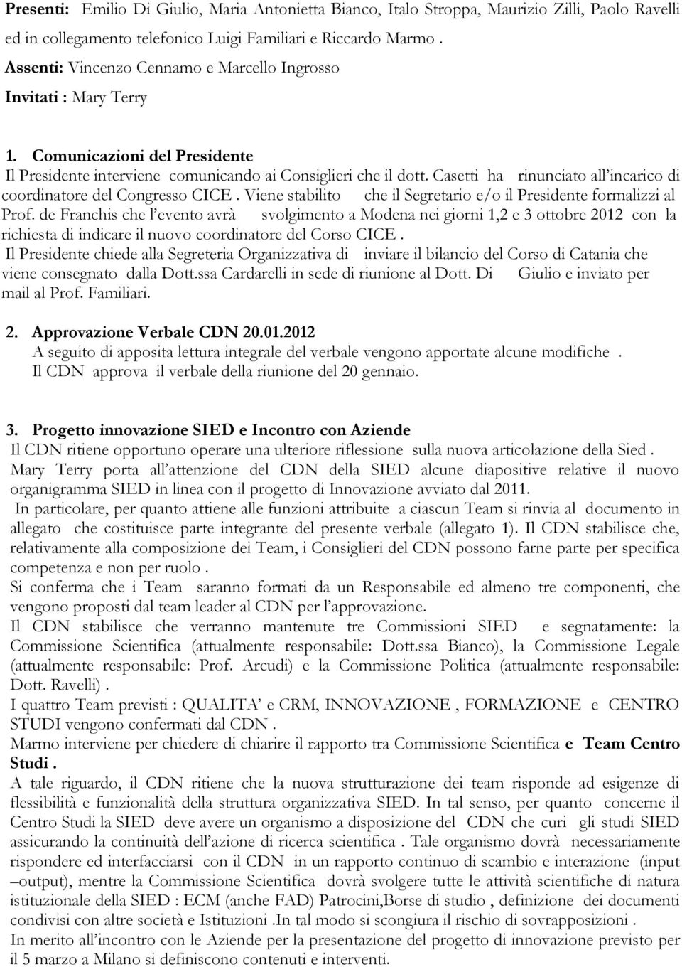 Casetti ha rinunciato all incarico di coordinatore del Congresso CICE. Viene stabilito che il Segretario e/o il Presidente formalizzi al Prof.