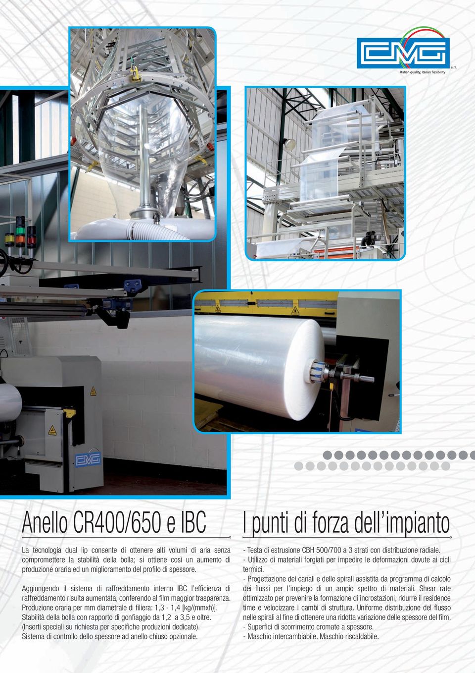 Produzione oraria per mm diametrale di filiera: 1,3-1,4 [kg/(mmxh)]. Stabilità della bolla con rapporto di gonfiaggio da 1,2 a 3,5 e oltre.