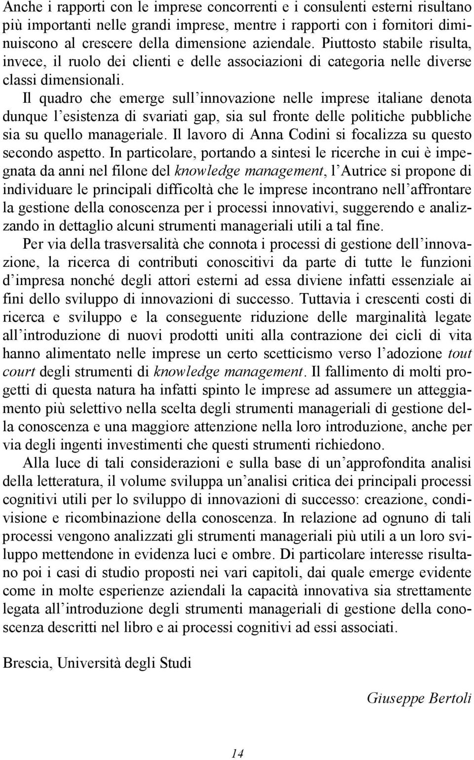 Il quadro che emerge sull innovazione nelle imprese italiane denota dunque l esistenza di svariati gap, sia sul fronte delle politiche pubbliche sia su quello manageriale.