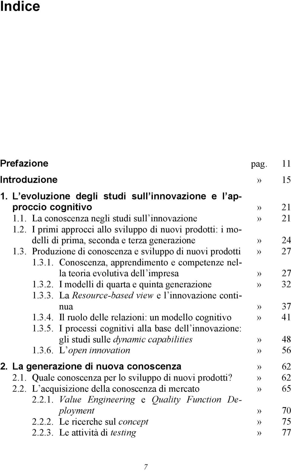 Produzione di conoscenza e sviluppo di nuovi prodotti» 27 1.3.1. Conoscenza, apprendimento e competenze nella teoria evolutiva dell impresa» 27 1.3.2. I modelli di quarta e quinta generazione» 32 1.3.3. La Resource-based view e l innovazione continua» 37 1.