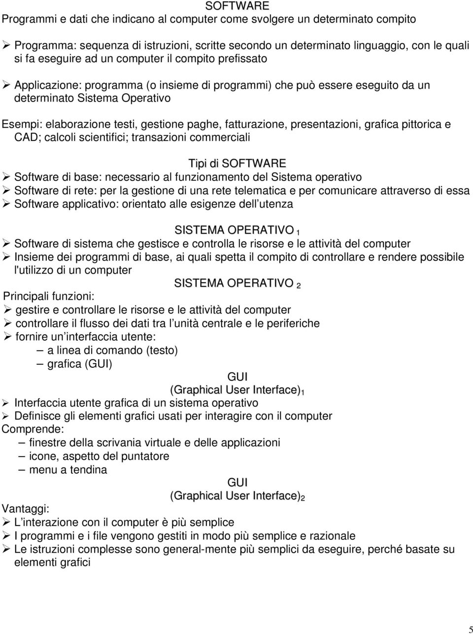 presentazioni, grafica pittorica e CAD; calcoli scientifici; transazioni commerciali Tipi di SOFTWARE Software di base: necessario al funzionamento del Sistema operativo Software di rete: per la