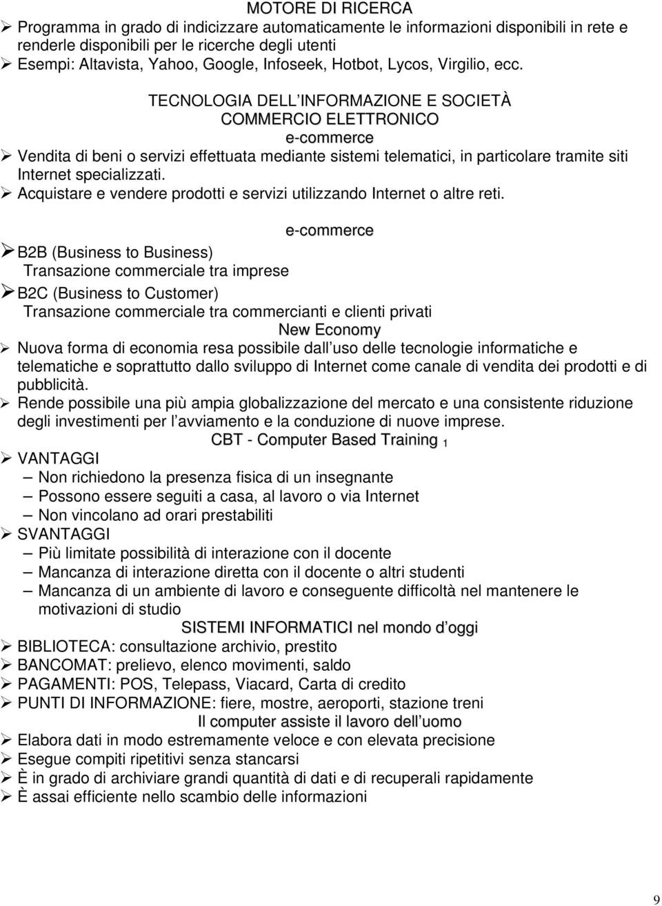 TECNOLOGIA DELL INFORMAZIONE E SOCIETÀ COMMERCIO ELETTRONICO e-commerce Vendita di beni o servizi effettuata mediante sistemi telematici, in particolare tramite siti Internet specializzati.