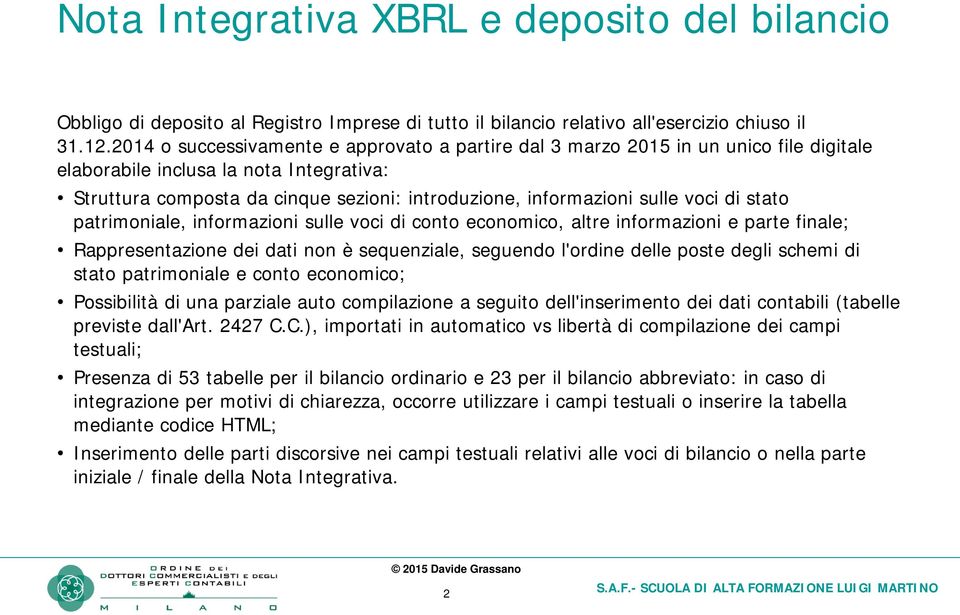 voci di stato patrimoniale, informazioni sulle voci di conto economico, altre informazioni e parte finale; Rappresentazione dei dati non è sequenziale, seguendo l'ordine delle poste degli schemi di