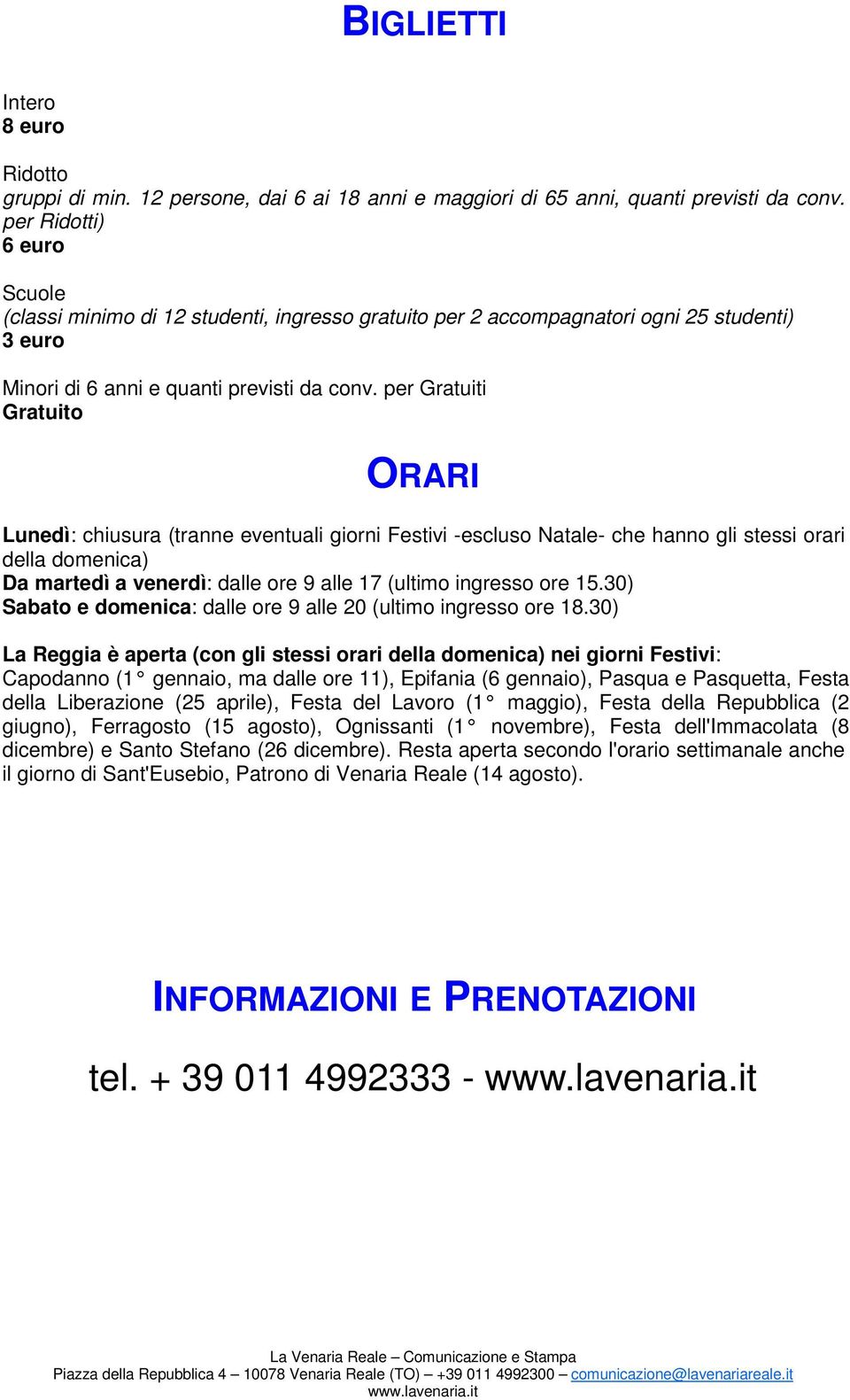 per Gratuiti Gratuito ORARI Lunedì: chiusura (tranne eventuali giorni Festivi -escluso Natale- che hanno gli stessi orari della domenica) Da martedì a venerdì: dalle ore 9 alle 17 (ultimo ingresso