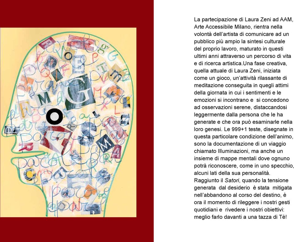 una fase creativa, quella attuale di Laura Zeni, iniziata come un gioco, un attività rilassante di meditazione conseguita in quegli attimi della giornata in cui i sentimenti e le emozioni si