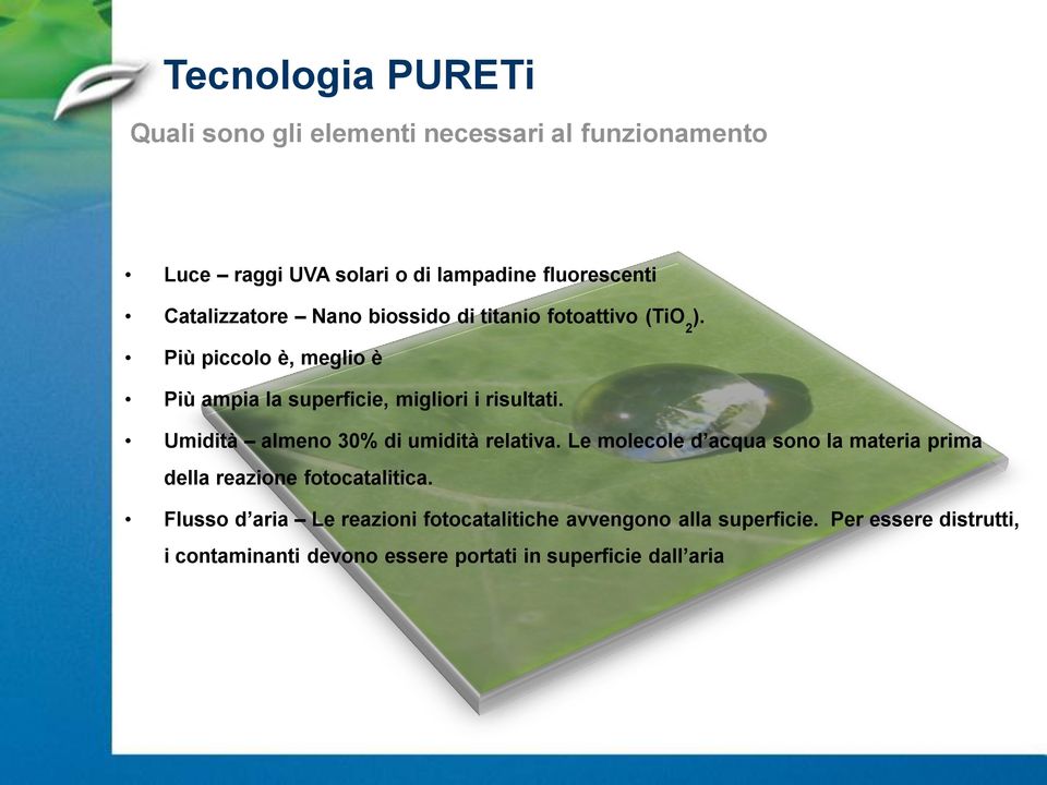 Più piccolo è, meglio è Più ampia la superficie, migliori i risultati. Umidità almeno 30% di umidità relativa.