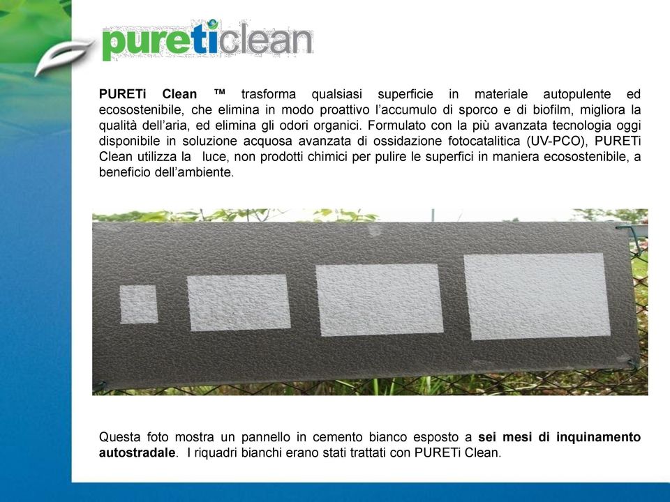 Formulato con la più avanzata tecnologia oggi disponibile in soluzione acquosa avanzata di ossidazione fotocatalitica (UV-PCO), PURETi Clean utilizza la