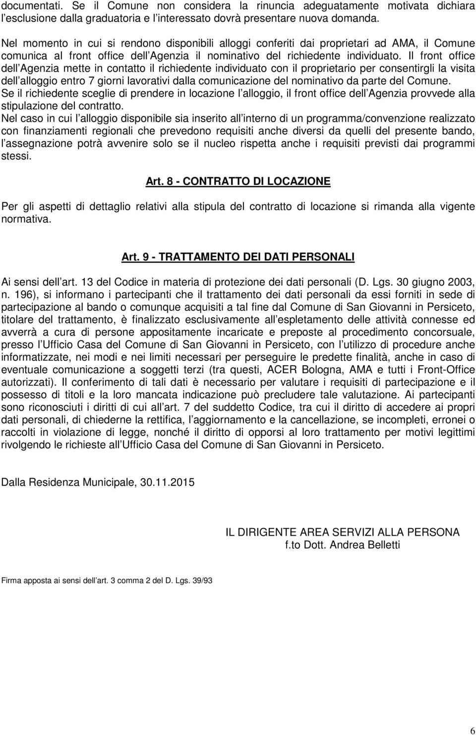 Il front office dell Agenzia mette in contatto il richiedente individuato con il proprietario per consentirgli la visita dell alloggio entro 7 giorni lavorativi dalla comunicazione del nominativo da