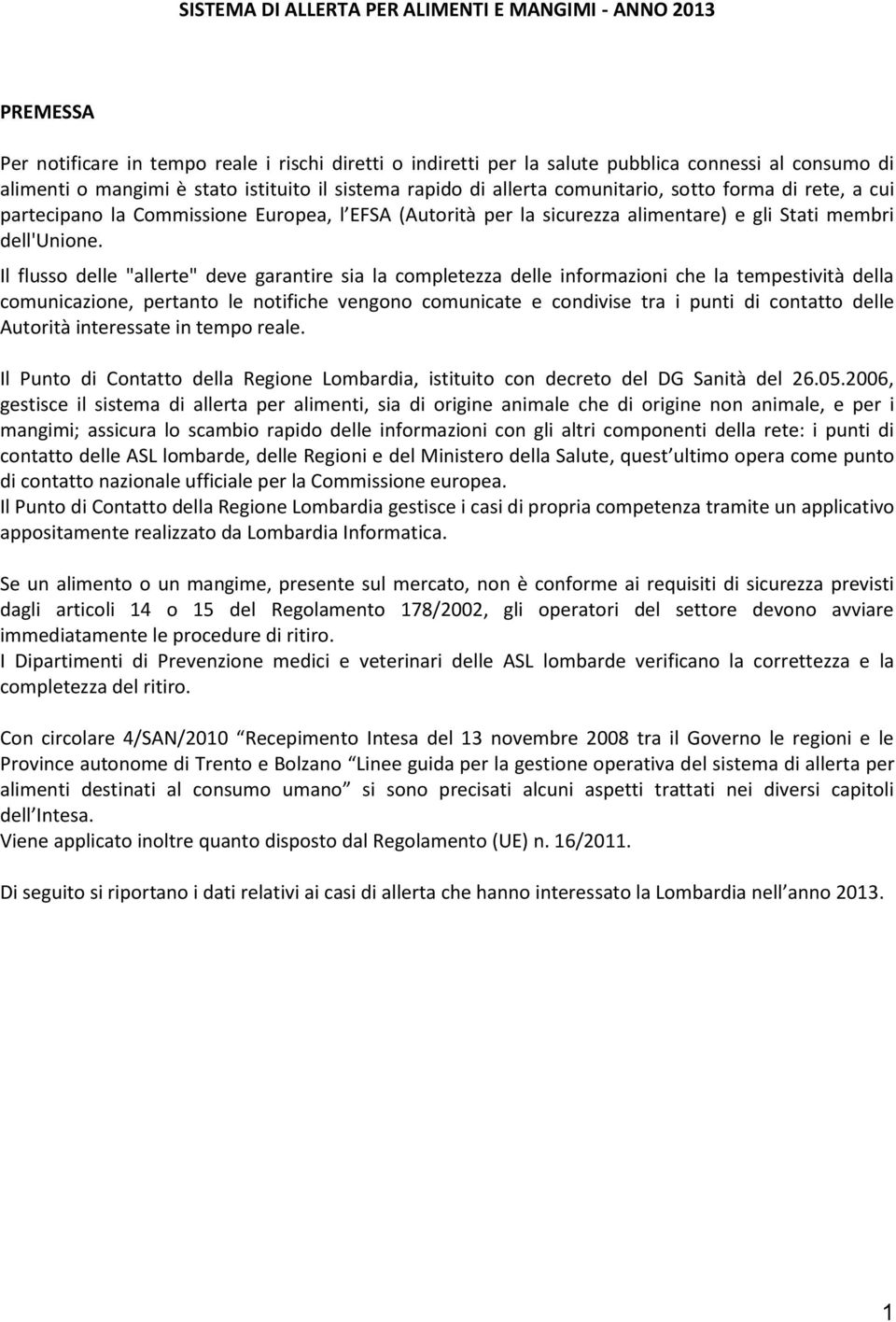 Il flusso delle "allerte" deve garantire sia la completezza delle informazioni che la tempestività della comunicazione, pertanto le notifiche vengono comunicate e condivise tra i punti di contatto