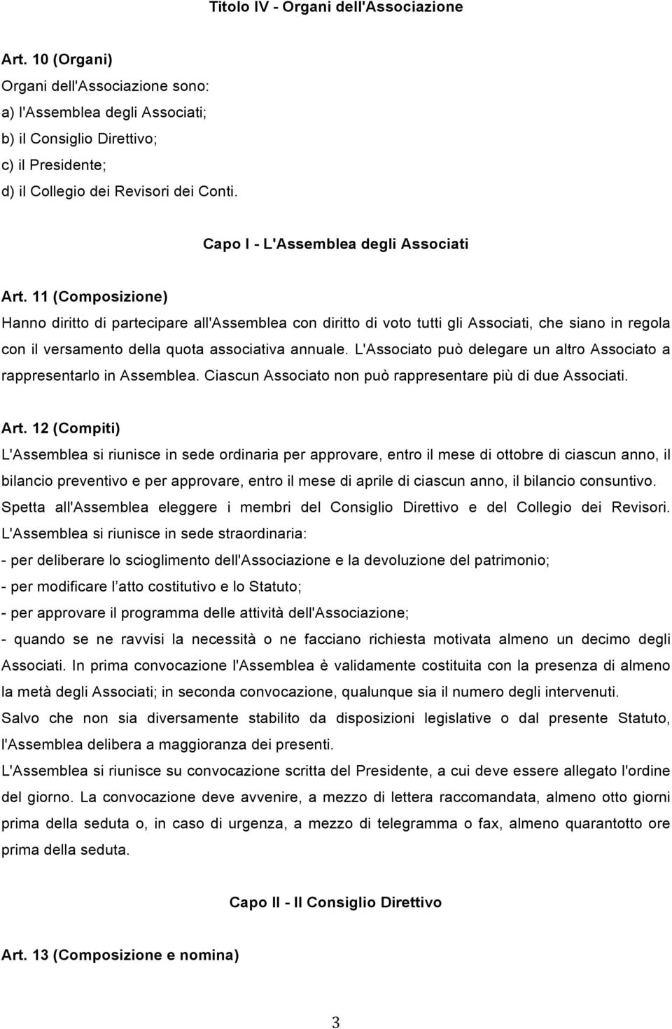 11 (Composizione) Hanno diritto di partecipare all'assemblea con diritto di voto tutti gli Associati, che siano in regola con il versamento della quota associativa annuale.