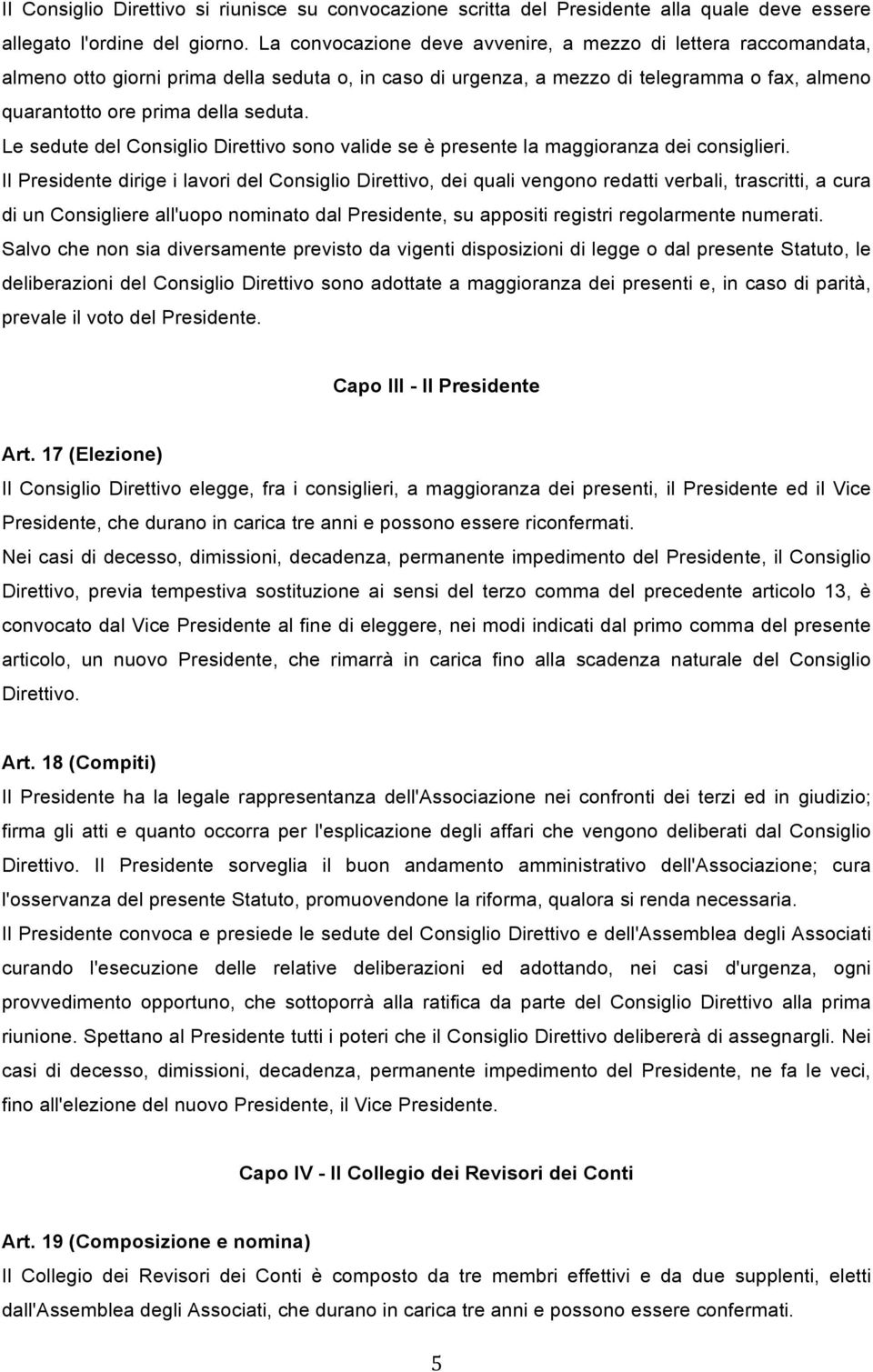 Le sedute del Consiglio Direttivo sono valide se è presente la maggioranza dei consiglieri.