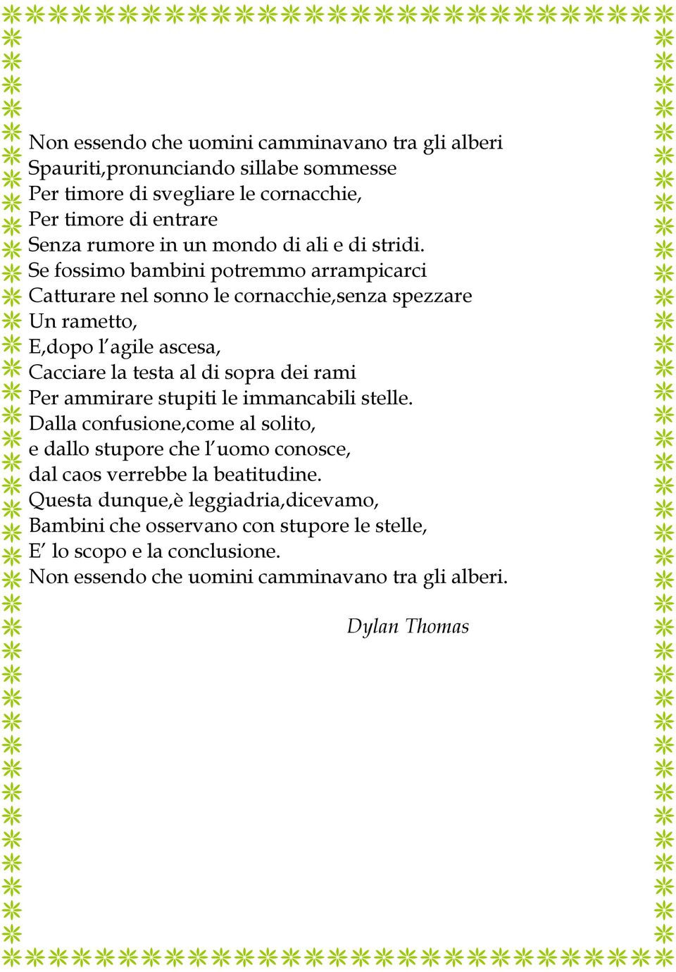 Se fossimo bambini potremmo arrampicarci Catturare nel sonno le cornacchie,senza spezzare Un rametto, E,dopo l agile ascesa, Cacciare la testa al di sopra dei rami Per