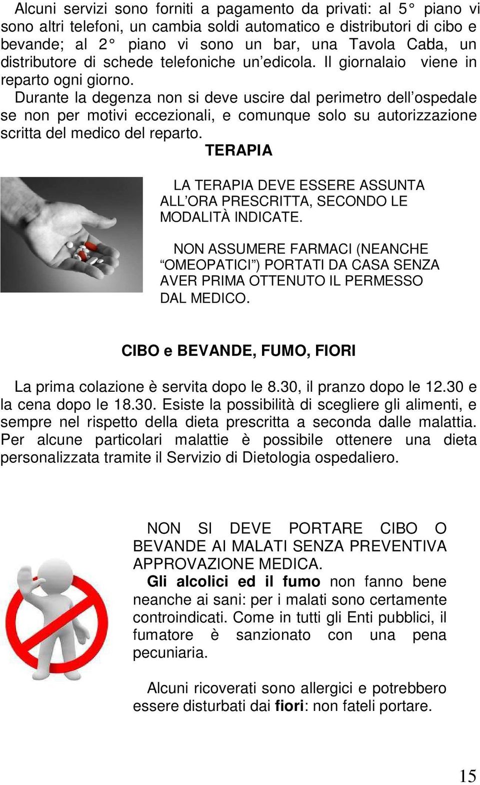 Durante la degenza non si deve uscire dal perimetro dell ospedale se non per motivi eccezionali, e comunque solo su autorizzazione scritta del medico del reparto.