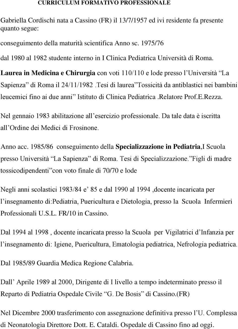 Tesi di laurea Tossicità da antiblastici nei bambini leucemici fino ai due anni Istituto di Clinica Pediatrica.Relatore Prof.E.Rezza. Nel gennaio 1983 abilitazione all esercizio professionale.