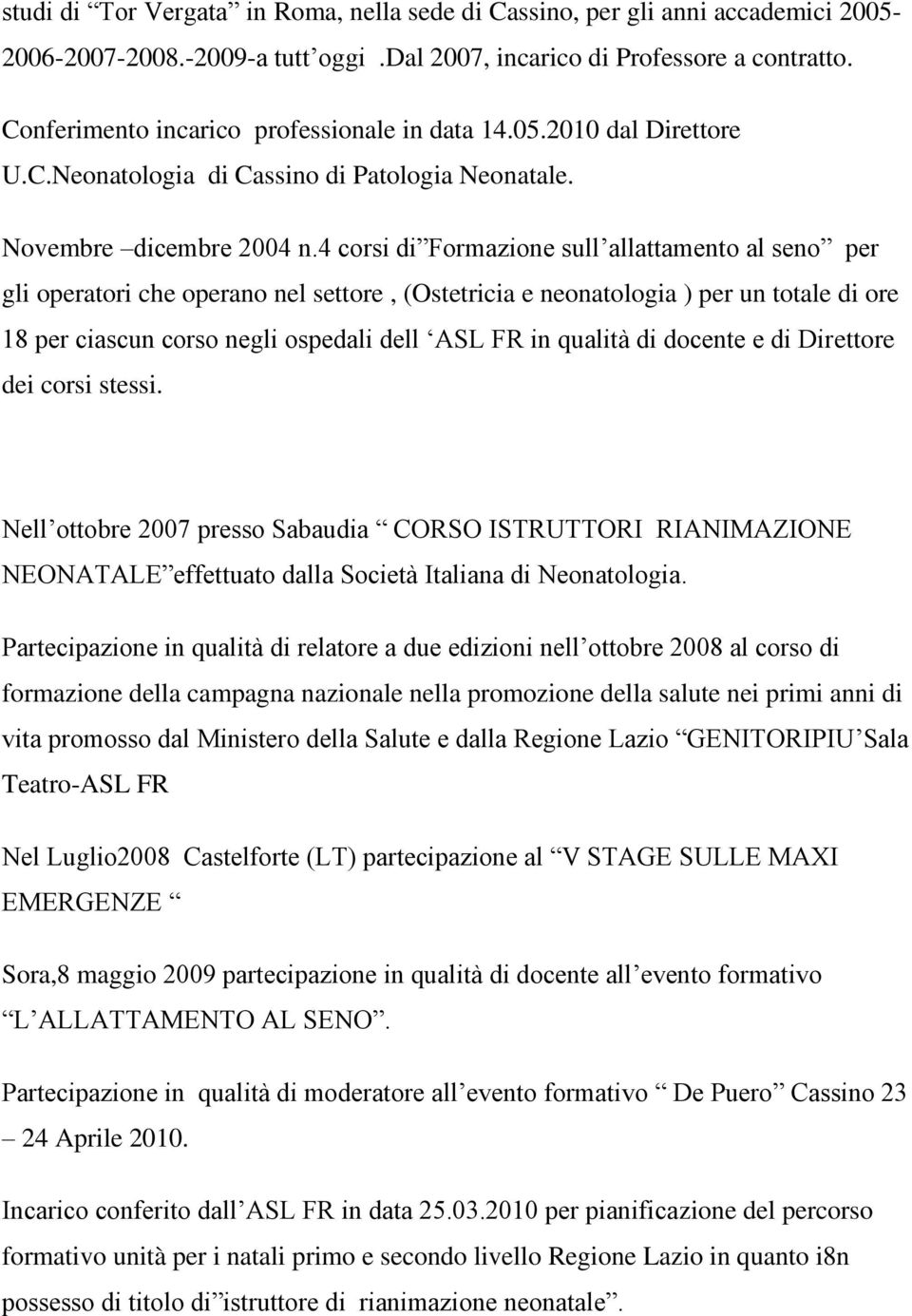 4 corsi di Formazione sull allattamento al seno per gli operatori che operano nel settore, (Ostetricia e neonatologia ) per un totale di ore 18 per ciascun corso negli ospedali dell ASL FR in qualità