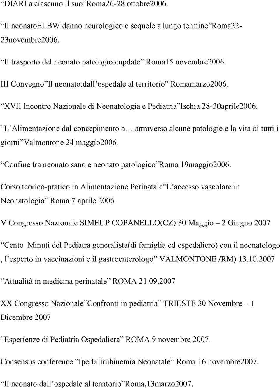 attraverso alcune patologie e la vita di tutti i giorni Valmontone 24 maggio2006. Confine tra neonato sano e neonato patologico Roma 19maggio2006.