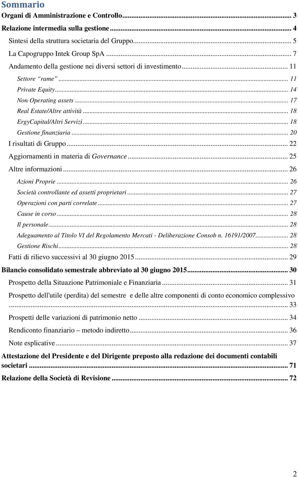 .. 18 Gestione finanziaria... 20 I risultati di Gruppo... 22 Aggiornamenti in materia di Governance... 25 Altre informazioni... 26 Azioni Proprie... 26 Società controllante ed assetti proprietari.