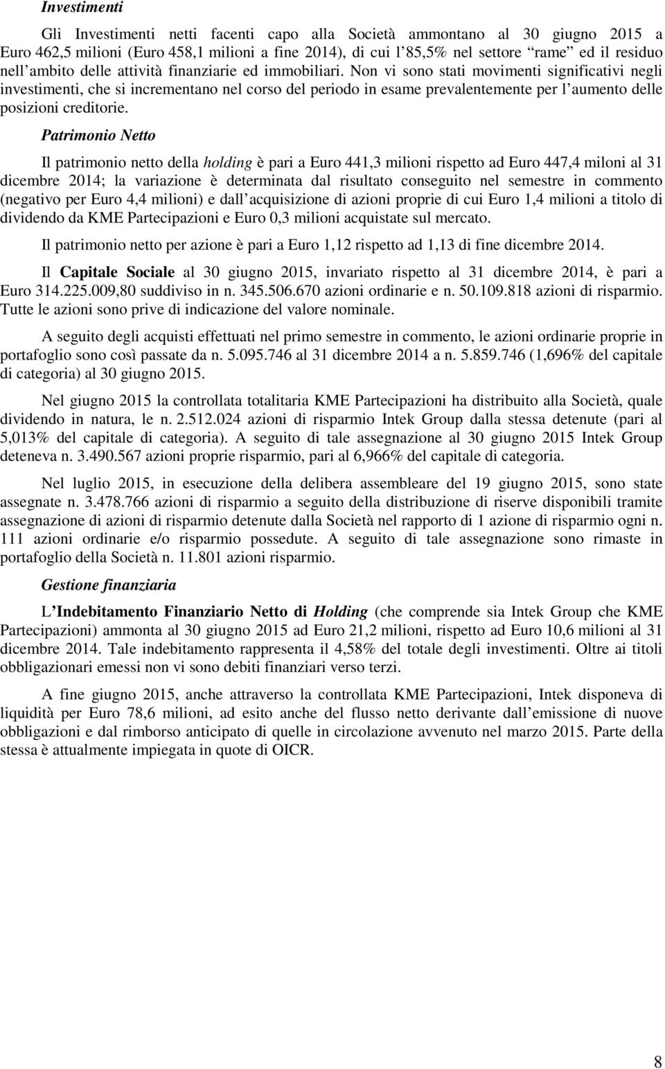 Non vi sono stati movimenti significativi negli investimenti, che si incrementano nel corso del periodo in esame prevalentemente per l aumento delle posizioni creditorie.