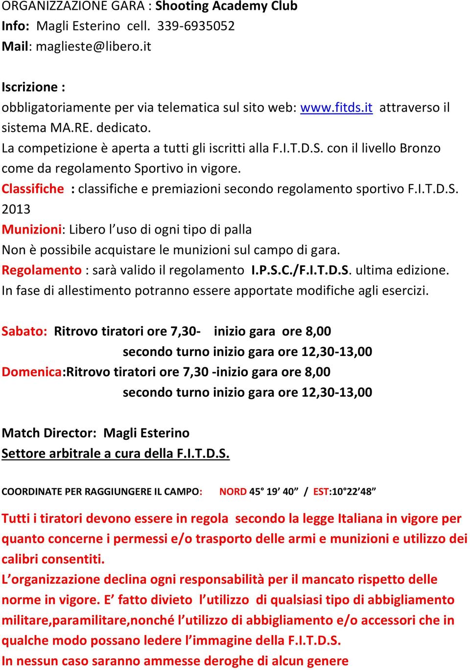 Classifiche : classifiche e premiazioni secondo regolamento sportivo F.I.T.D.S. 2013 Munizioni: Libero l uso di ogni tipo di palla Non è possibile acquistare le munizioni sul campo di gara.