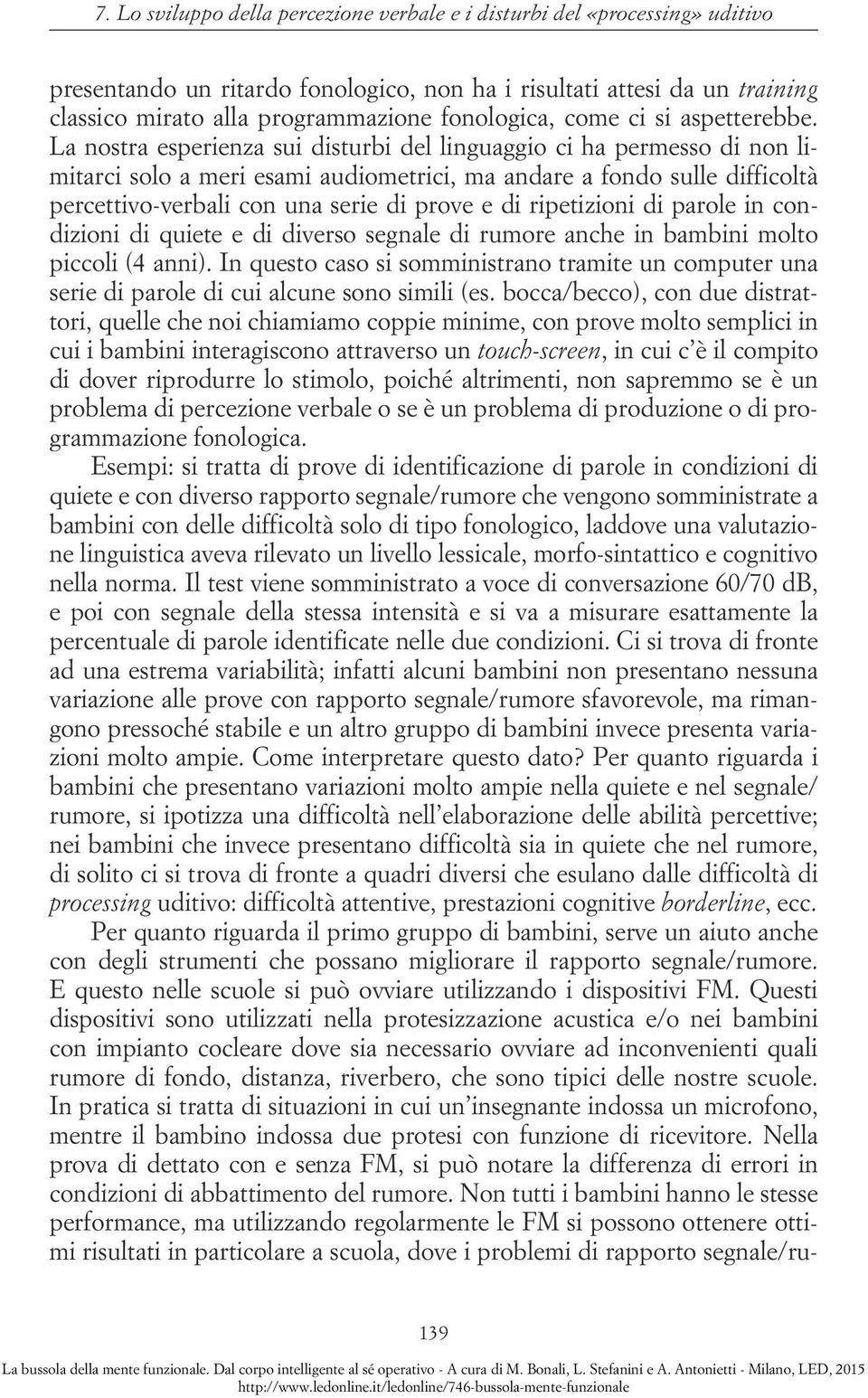 La nostra esperienza sui disturbi del linguaggio ci ha permesso di non limitarci solo a meri esami audiometrici, ma andare a fondo sulle difficoltà percettivo-verbali con una serie di prove e di