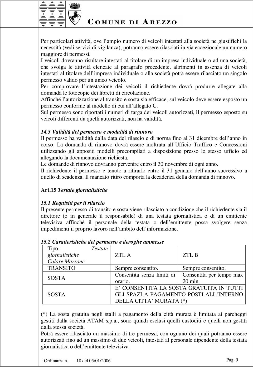 I veicoli dovranno risultare intestati al titolare di un impresa individuale o ad una società, che svolga le attività elencate al paragrafo precedente, altrimenti in assenza di veicoli intestati al