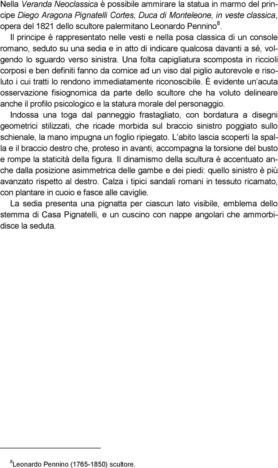 Il principe è rappresentato nelle vesti e nella posa classica di un console romano, seduto su una sedia e in atto di indicare qualcosa davanti a sé, volgendo lo sguardo verso sinistra.