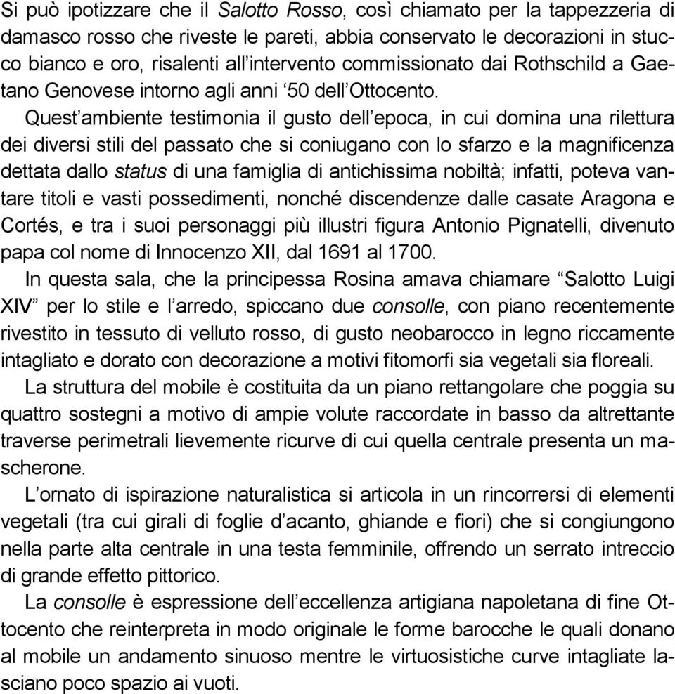 Quest ambiente testimonia il gusto dell epoca, in cui domina una rilettura dei diversi stili del passato che si coniugano con lo sfarzo e la magnificenza dettata dallo status di una famiglia di