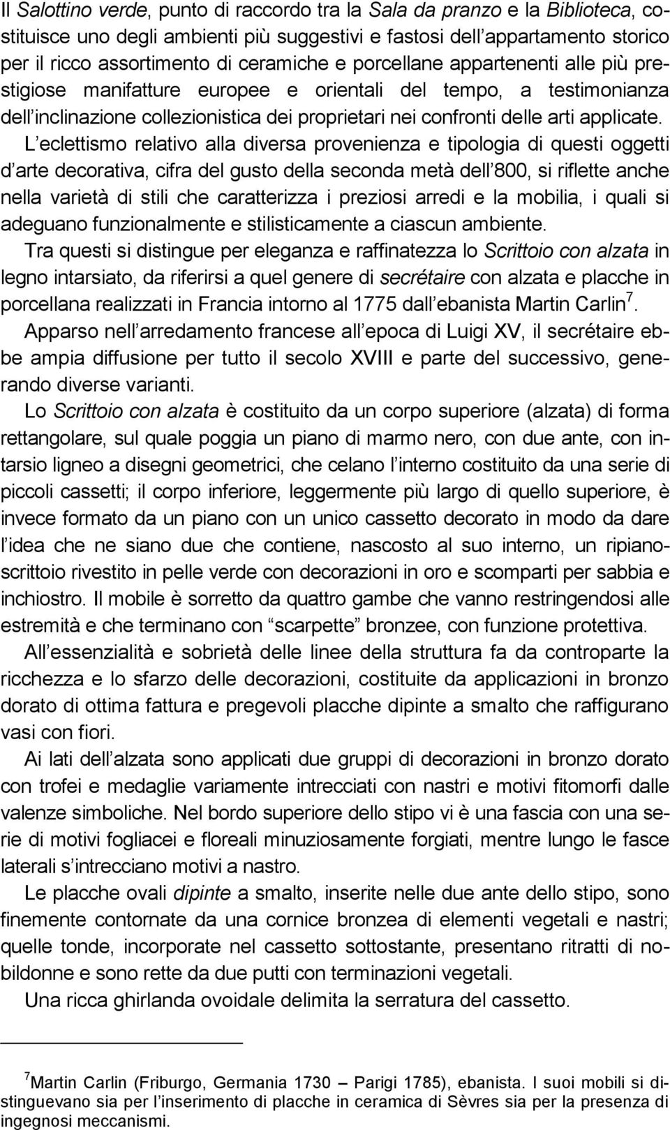 L eclettismo relativo alla diversa provenienza e tipologia di questi oggetti d arte decorativa, cifra del gusto della seconda metà dell 800, si riflette anche nella varietà di stili che caratterizza