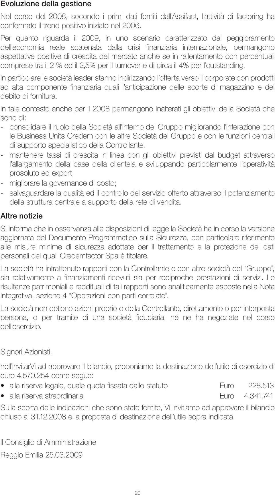 mercato anche se in rallentamento con percentuali comprese tra il 2 % ed il 2,5% per il turnover e di circa il 4% per l outstanding.