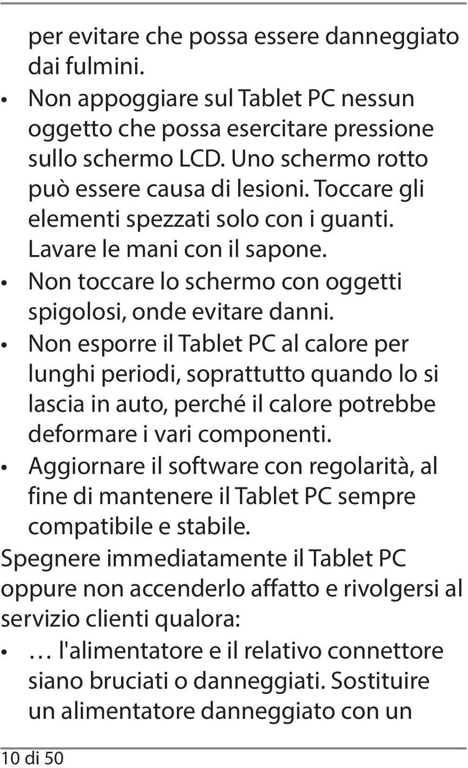 Non esporre il Tablet PC al calore per lunghi periodi, soprattutto quando lo si lascia in auto, perché il calore potrebbe deformare i vari componenti.