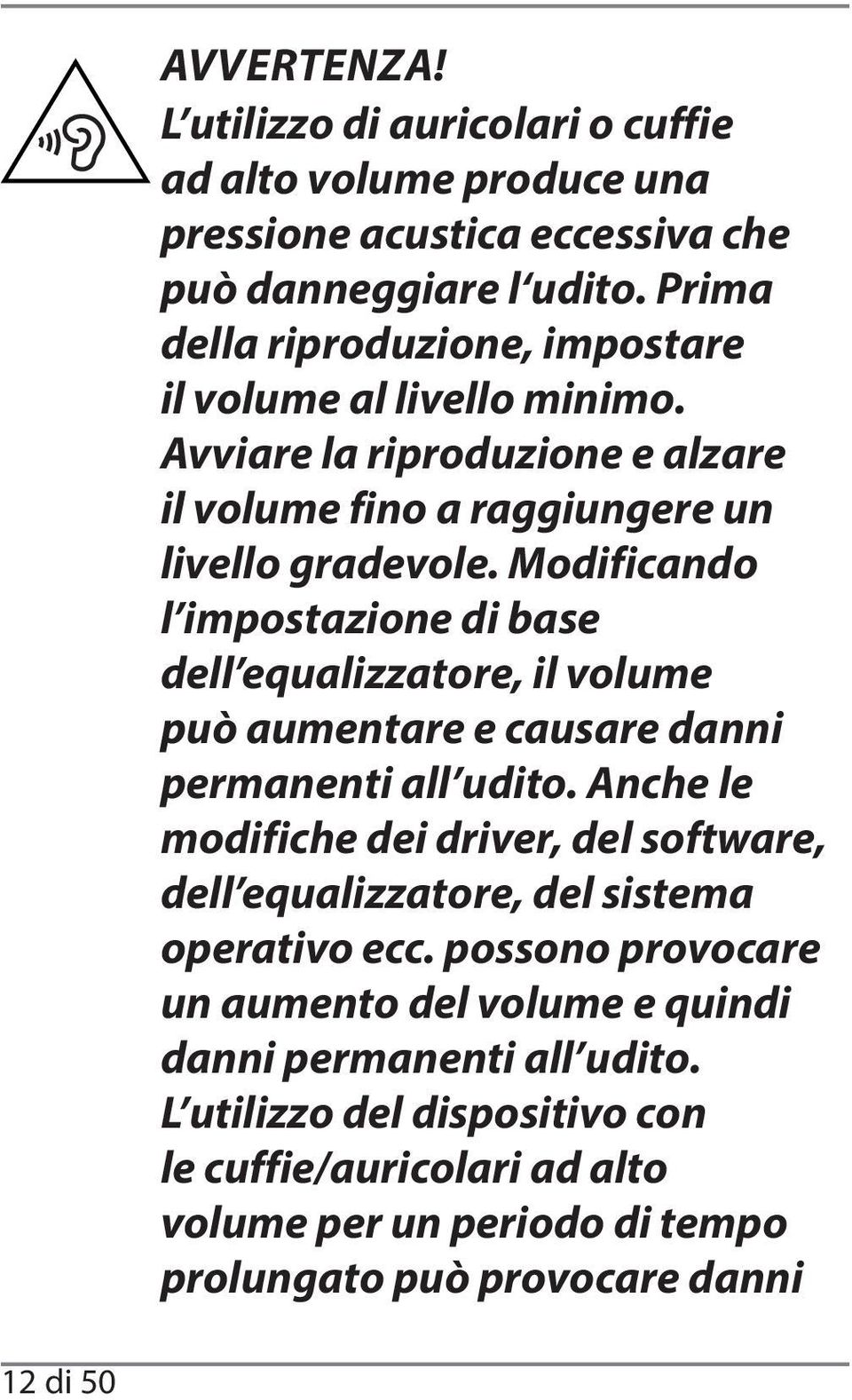 Modificando l impostazione di base dell equalizzatore, il volume può aumentare e causare danni permanenti all udito.