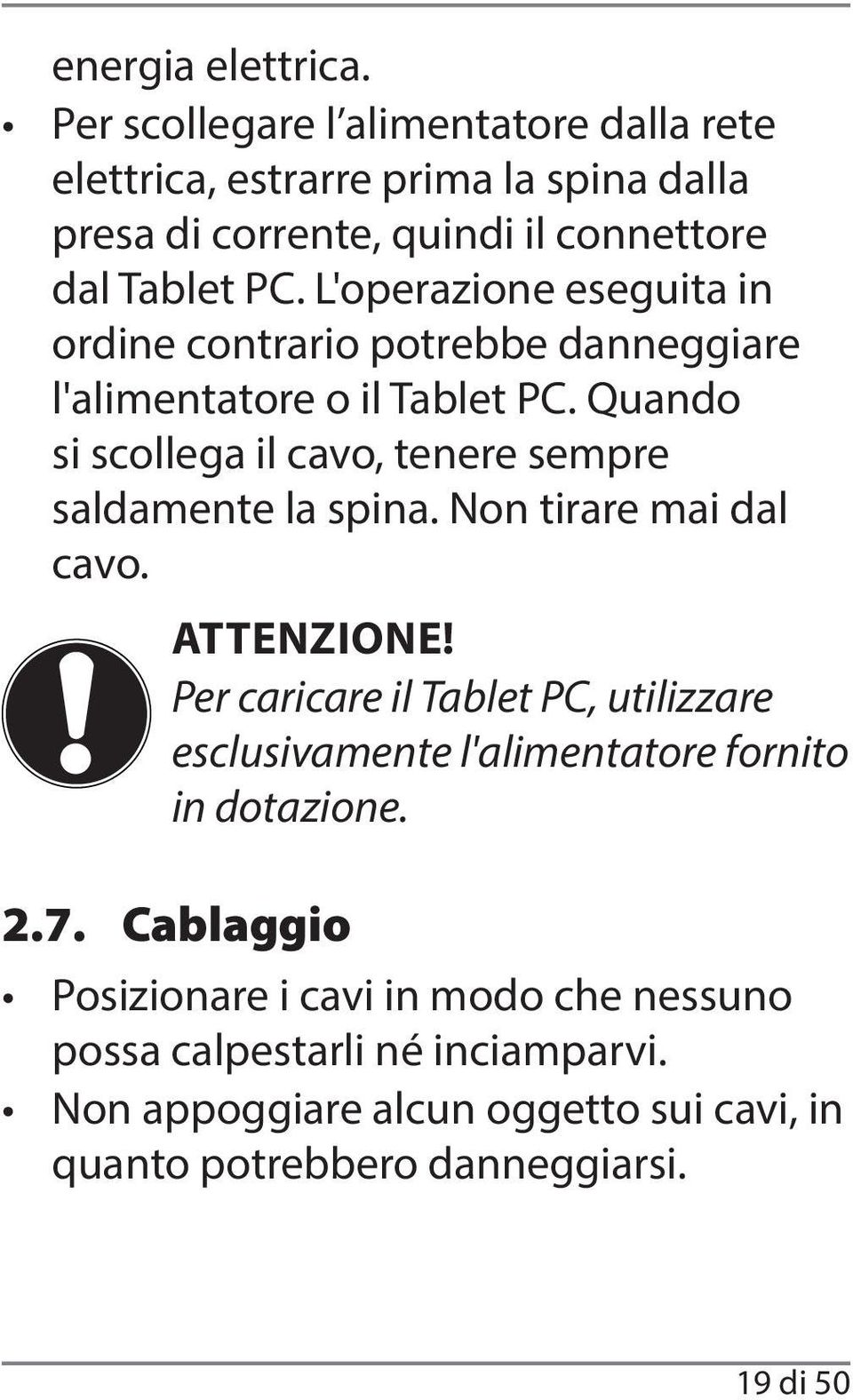 L'operazione eseguita in ordine contrario potrebbe danneggiare l'alimentatore o il Tablet PC.