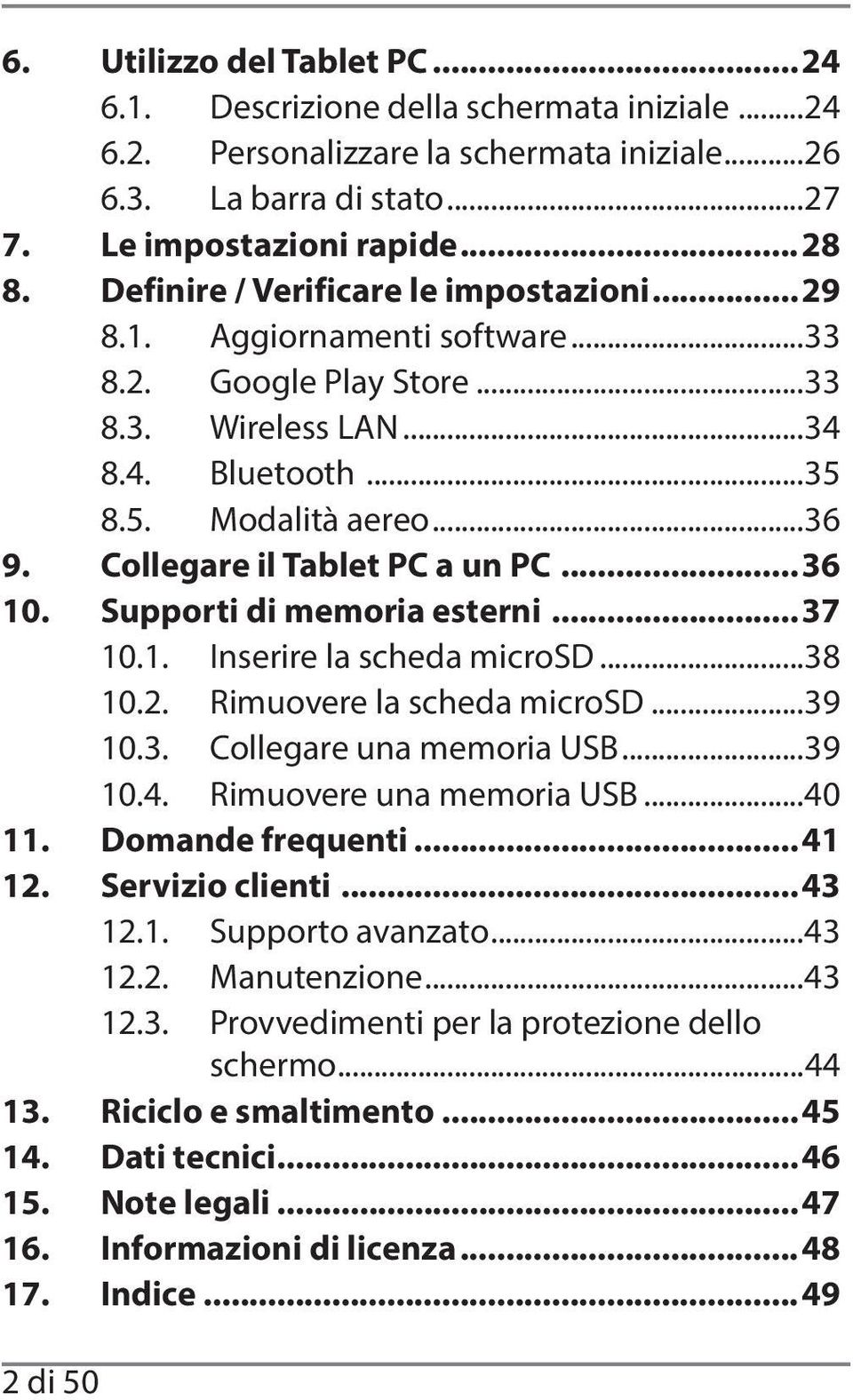 Collegare il Tablet PC a un PC...36 10. Supporti di memoria esterni...37 10.1. Inserire la scheda microsd...38 10.2. Rimuovere la scheda microsd...39 10.3. Collegare una memoria USB...39 10.4.