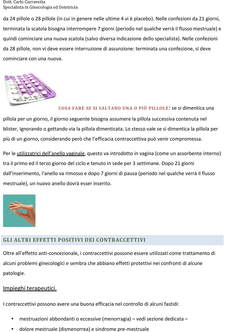 dello specialista). Nelle confezioni da 28 pillole, non vi deve essere interruzione di assunzione: terminata una confezione, si deve cominciare con una nuova.