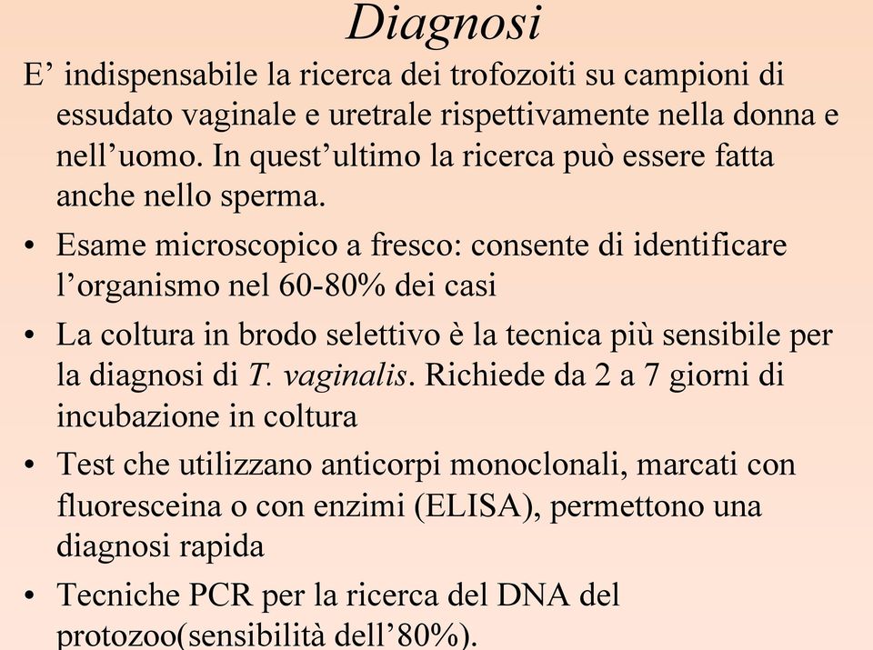 Esame microscopico a fresco: consente di identificare l organismo nel 60-80% dei casi La coltura in brodo selettivo è la tecnica più sensibile per la