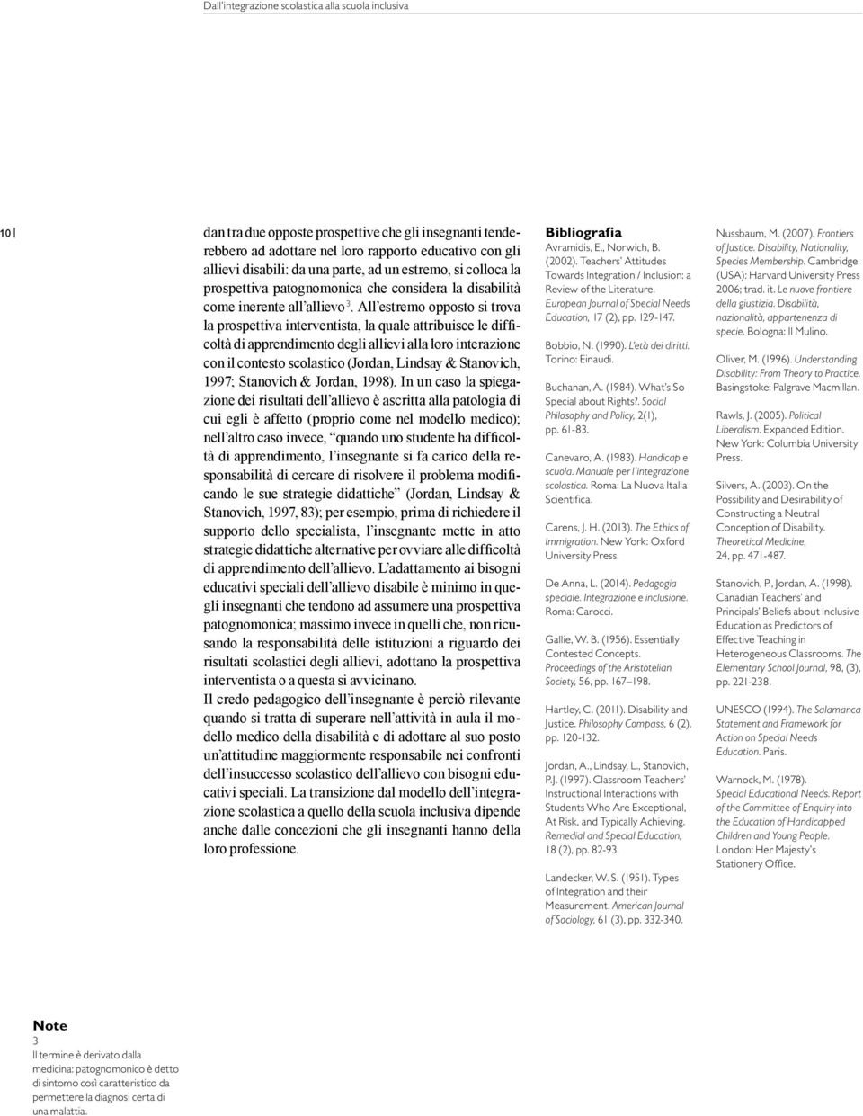 All estremo opposto si trova la prospettiva interventista, la quale attribuisce le difficoltà di apprendimento degli allievi alla loro interazione con il contesto scolastico (Jordan, Lindsay &