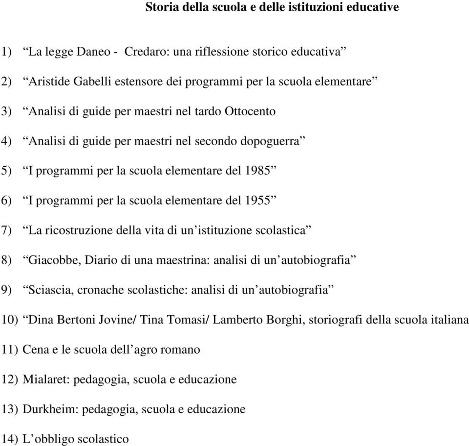 ricostruzione della vita di un istituzione scolastica 8) Giacobbe, Diario di una maestrina: analisi di un autobiografia 9) Sciascia, cronache scolastiche: analisi di un autobiografia 10) Dina Bertoni