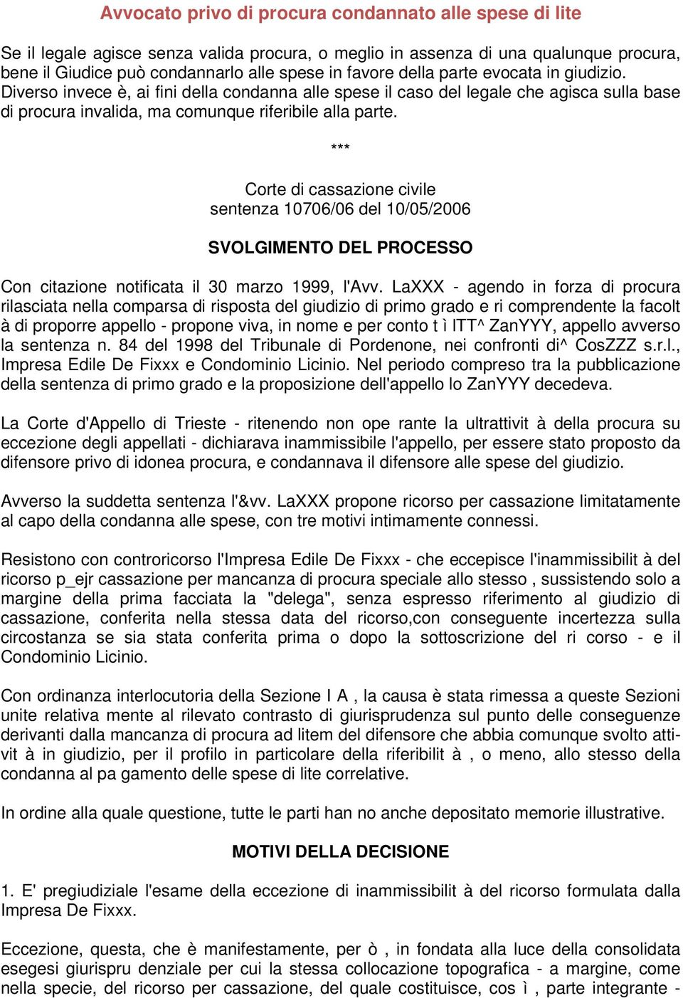 *** Corte di cassazione civile sentenza 10706/06 del 10/05/2006 SVOLGIMENTO DEL PROCESSO Con citazione notificata il 30 marzo 1999, l'avv.