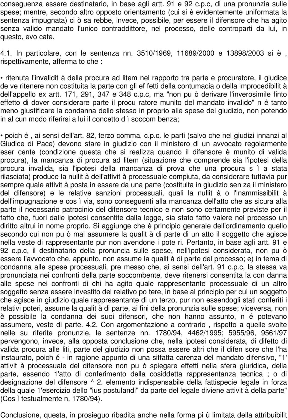 agito senza valido mandato l'unico contraddittore, nel processo, delle controparti da lui, in questo, evo cate. 4.1. In particolare, con le sentenza nn.