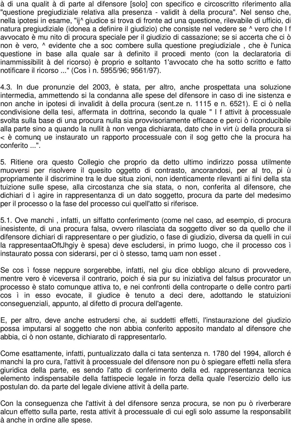 vero che l f avvocato è mu nito di procura speciale per il giudizio di cassazione; se si accerta che ci ò non è vero, ^ evidente che a soc combere sulla questione pregiudiziale, che è l'unica