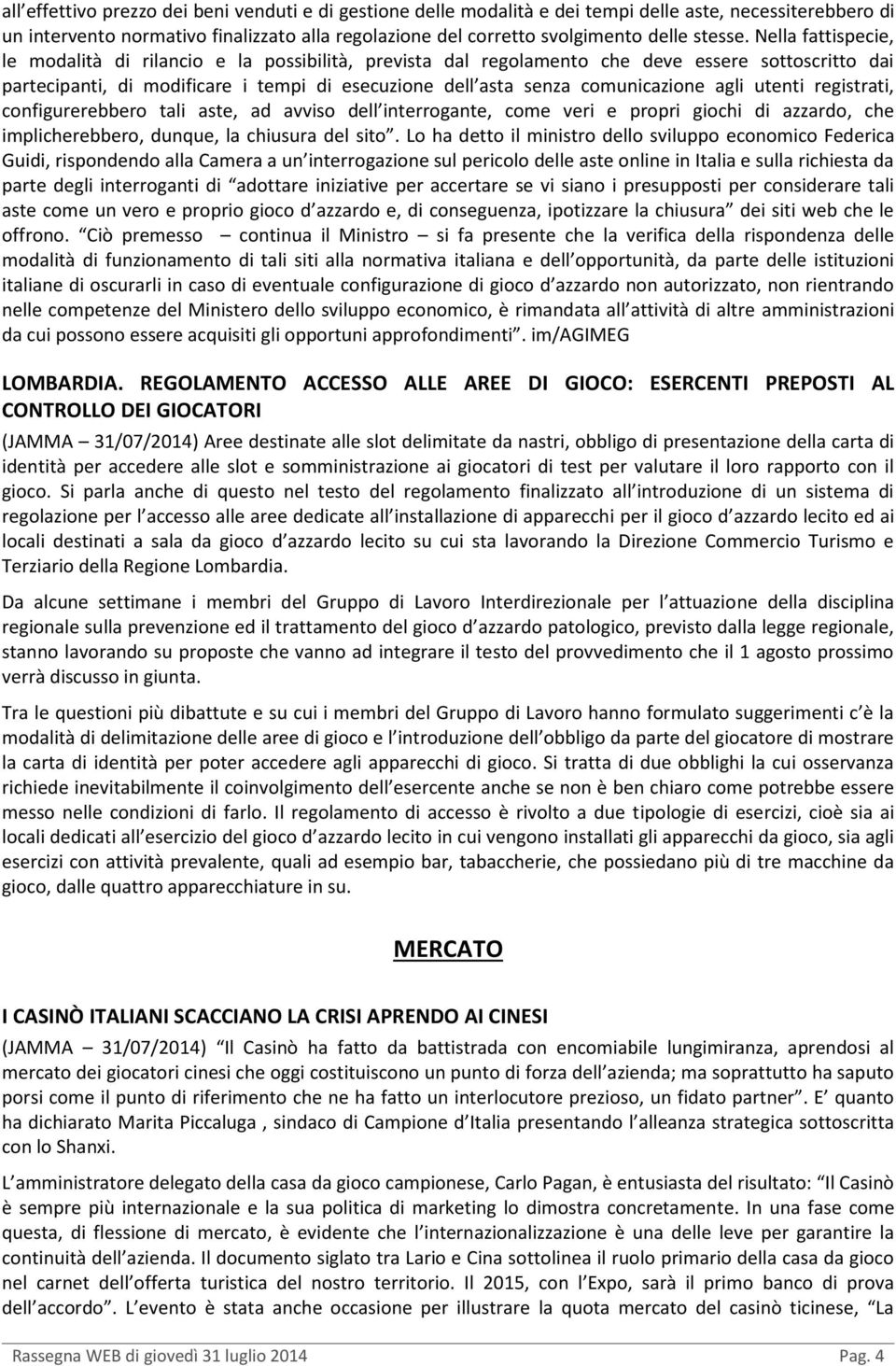 Nella fattispecie, le modalità di rilancio e la possibilità, prevista dal regolamento che deve essere sottoscritto dai partecipanti, di modificare i tempi di esecuzione dell asta senza comunicazione