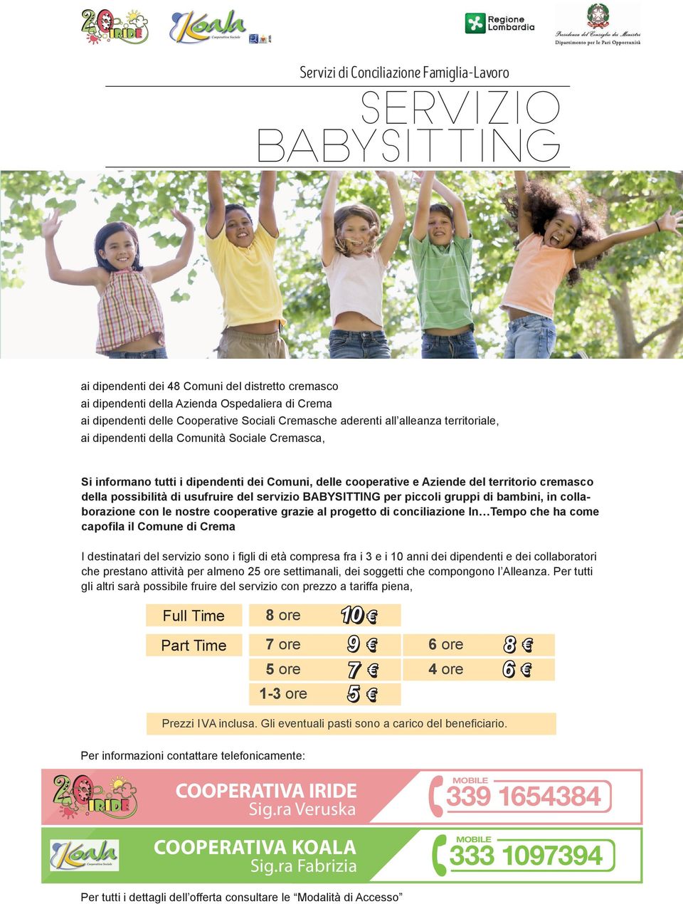 della possibilità di usufruire del servizio BABYSITTING per piccoli gruppi di bambini, in collaborazione con le nostre cooperative grazie al progetto di conciliazione In Tempo che ha come capoila il