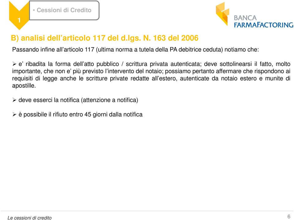 scrittura privata autenticata; deve sottolinearsi il fatto, molto importante, che non e più previsto l intervento del notaio; possiamo pertanto