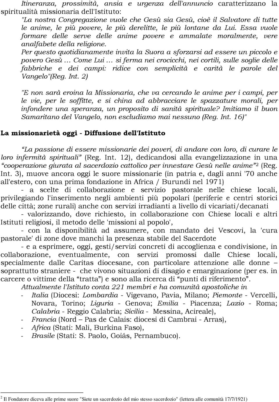 Per questo quotidianamente invita la Suora a sforzarsi ad essere un piccolo e povero Gesù Come Lui si ferma nei crocicchi, nei cortili, sulle soglie delle fabbriche e dei campi: ridice con semplicità