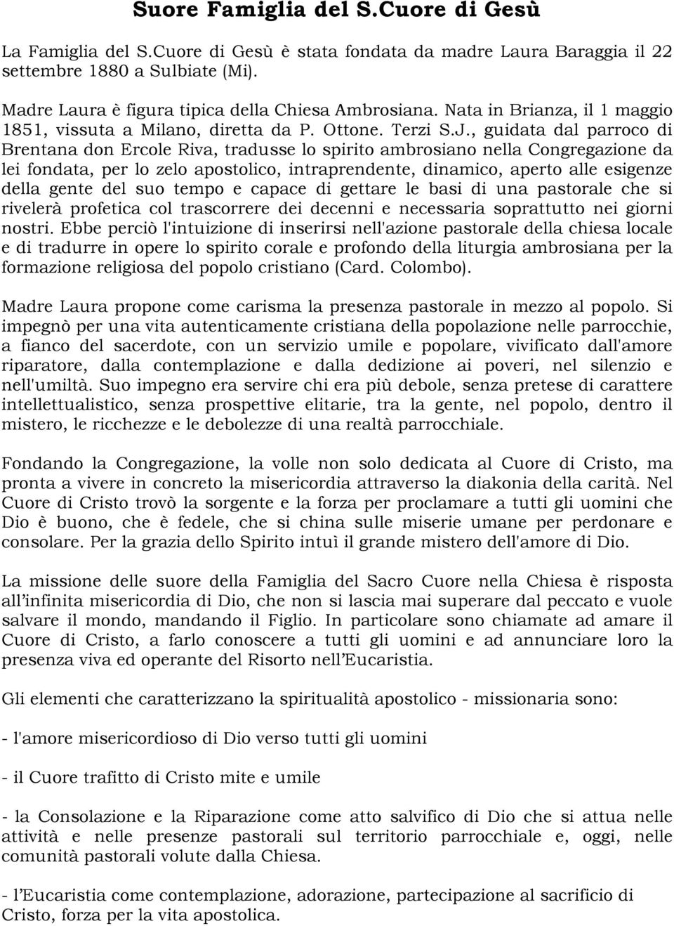 , guidata dal parroco di Brentana don Ercole Riva, tradusse lo spirito ambrosiano nella Congregazione da lei fondata, per lo zelo apostolico, intraprendente, dinamico, aperto alle esigenze della