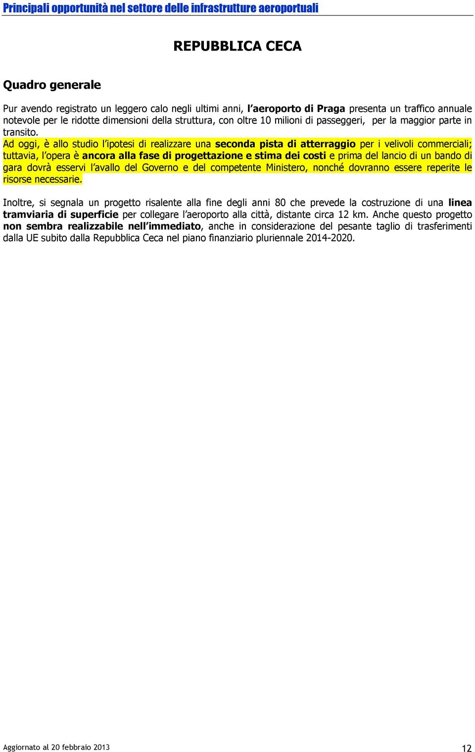 Ad oggi, è allo studio l ipotesi di realizzare una seconda pista di atterraggio per i velivoli commerciali; tuttavia, l opera è ancora alla fase di progettazione e stima dei costi e prima del lancio