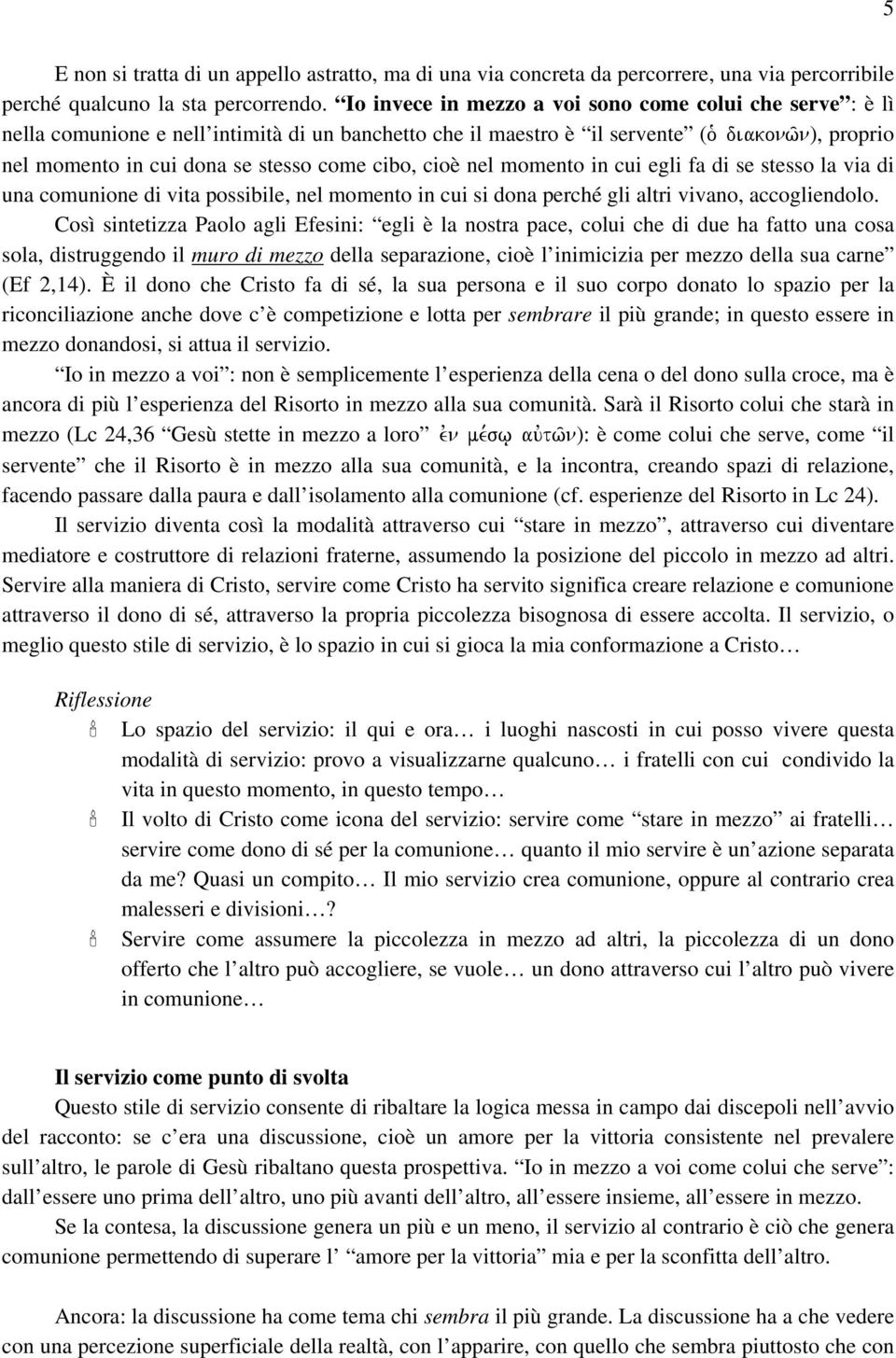 cibo, cioè nel momento in cui egli fa di se stesso la via di una comunione di vita possibile, nel momento in cui si dona perché gli altri vivano, accogliendolo.